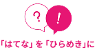 はてなをひらめきに